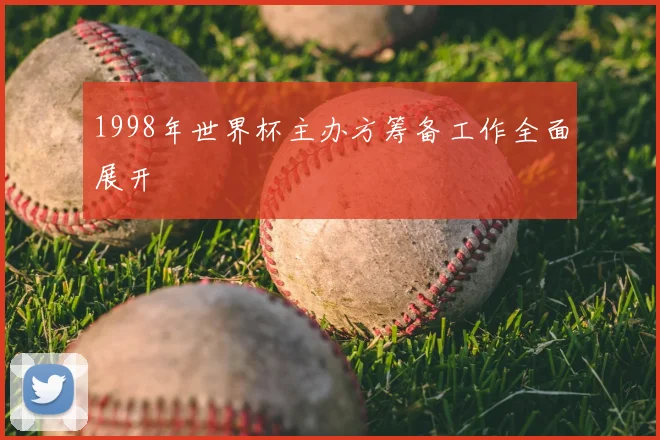 1998年世界杯主办方筹备工作全面展开